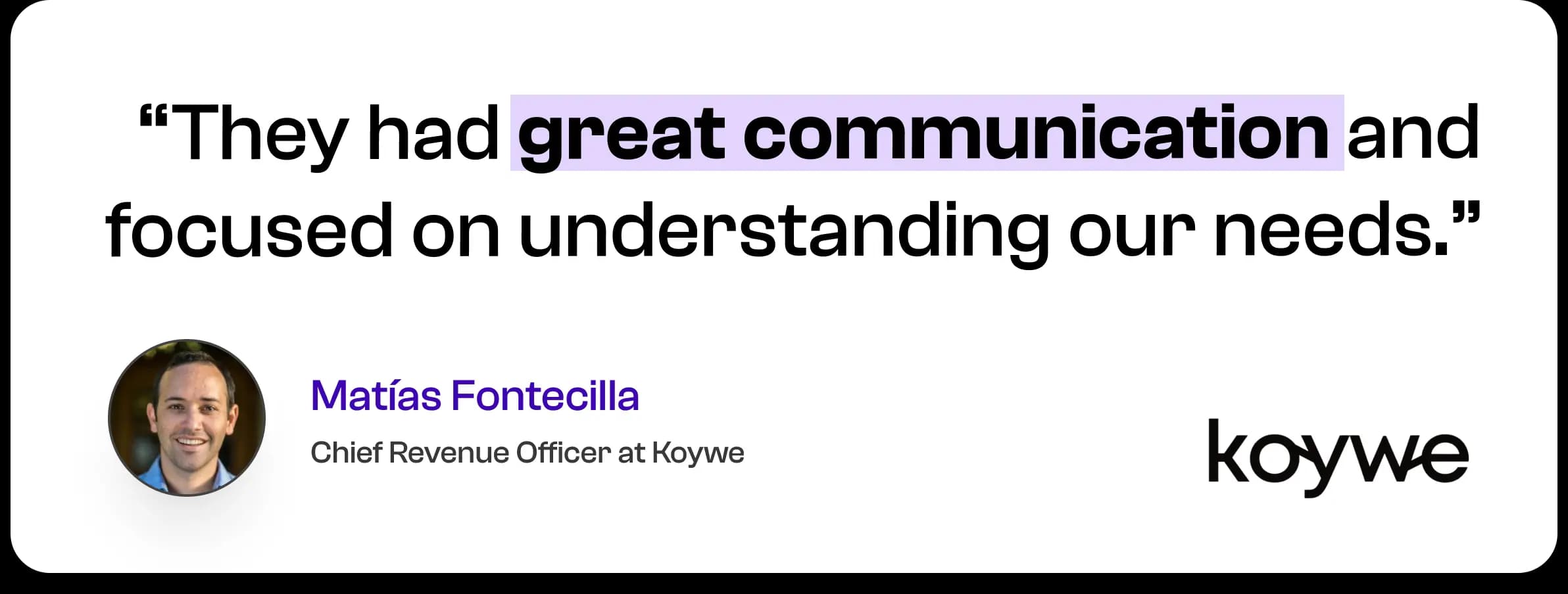 They had great communication and focused on understanding our needs. — Matías Fontecilla, Chief Revenue Officer at Koywe