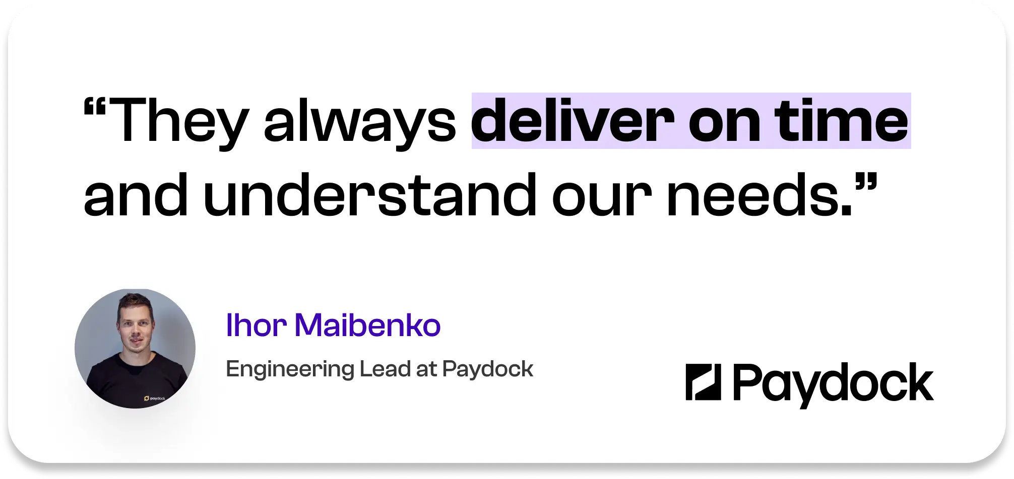They always deliver on time and understand our needs. — Ihor Maibenko, Engineering Lead at Paydock